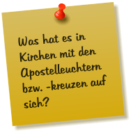Was hat es in Kirchen mit den Apostelleuchtern bzw. -kreuzen auf sich?